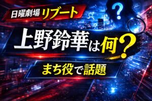 上野鈴華は何者？日曜劇場リブートのまち役で話題の経歴や出演作品を解説